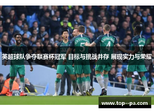 英超球队争夺联赛杯冠军 目标与挑战并存 展现实力与荣耀 英超球队争夺联赛杯冠军 目标与挑战并存 展现实力与荣耀