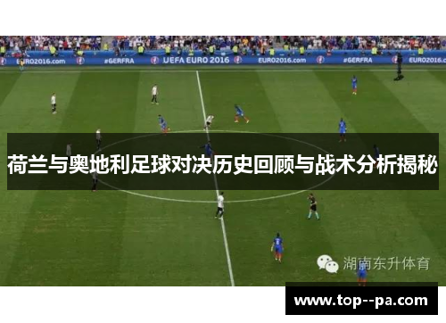 荷兰与奥地利足球对决历史回顾与战术分析揭秘 荷兰与奥地利足球对决历史回顾与战术分析揭秘