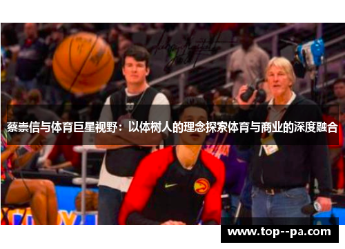 蔡崇信与体育巨星视野：以体树人的理念探索体育与商业的深度融合
