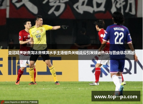 亚冠精英联赛淘汰赛横滨水手主场憾负关键战役引发球迷热议与晋级悬念再起