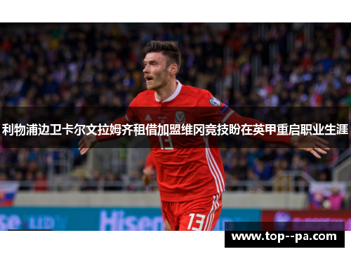 利物浦边卫卡尔文拉姆齐租借加盟维冈竞技盼在英甲重启职业生涯