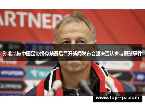 孙准浩被中国足协终身禁赛后召开新闻发布会坚决否认参与假球事件