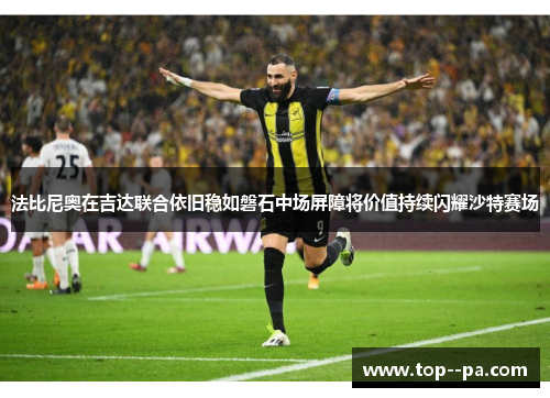 法比尼奥在吉达联合依旧稳如磐石中场屏障将价值持续闪耀沙特赛场 法比尼奥在吉达联合依旧稳如磐石中场屏障将价值持续闪耀沙特赛场