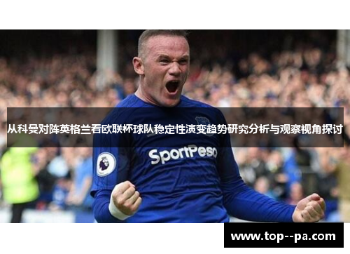 从科曼对阵英格兰看欧联杯球队稳定性演变趋势研究分析与观察视角探讨